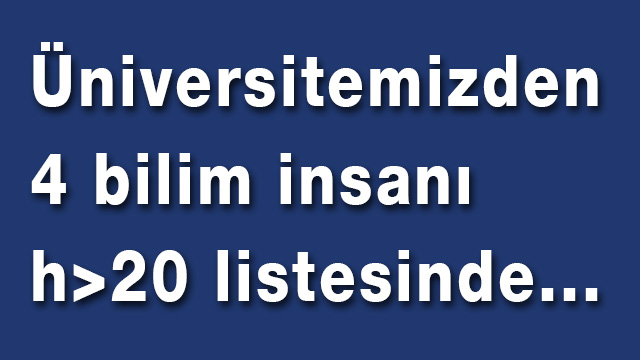 Üniversitemizden h>20 Değerine Sahip 4 Bilim İnsanı